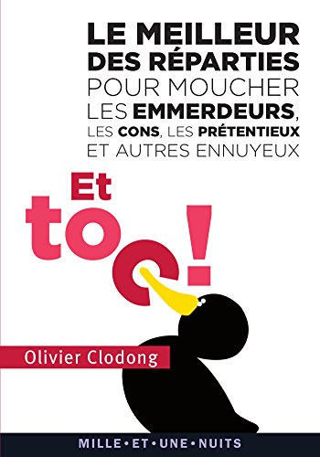 Et toc ! : le meilleur des reparties pour moucher les emmerdeurs, les cons, les prétentieux et autre