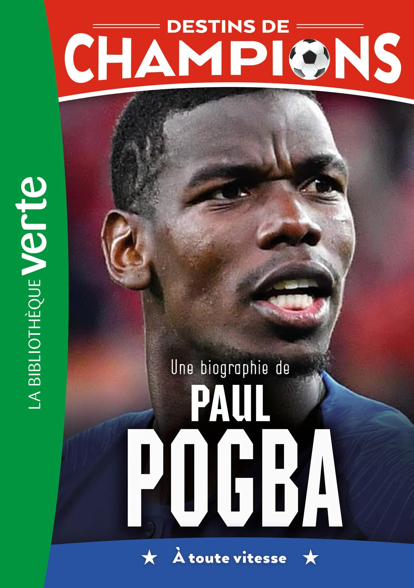 Destins de champions. Vol. 25. Une biographie de Paul Pogba : à toute vitesse