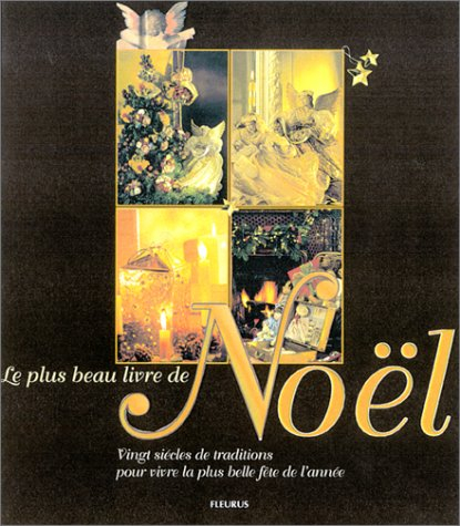 Le plus beau livre de Noël : vingt siècles de traditions pour vivre la plus belle fête de l'année