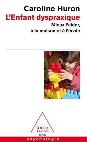 L'enfant dyspraxique : mieux l'aider, à la maison et à l'école