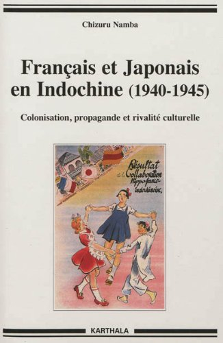 Français et Japonais en Indochine (1940-1945) : colonisation, propagande et rivalité culturelle