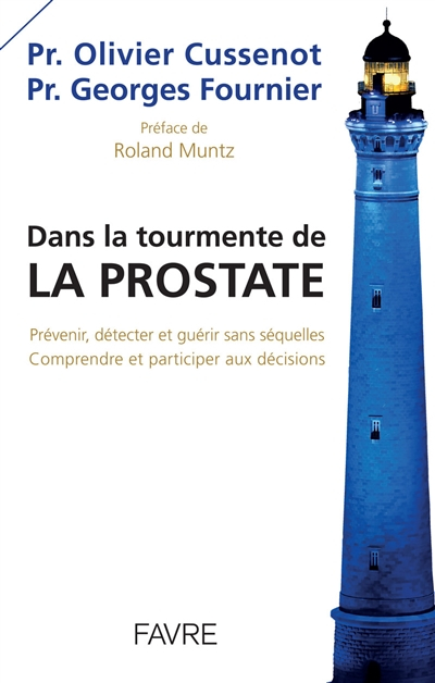 Dans la tourmente de la prostate : prévenir, détecter et guérir sans séquelles, comprendre et partic