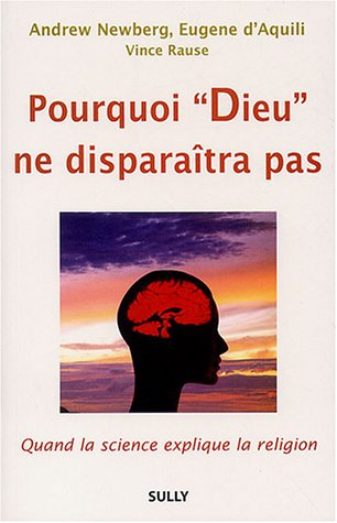 Pourquoi Dieu ne disparaîtra pas : quand la science explique la religion