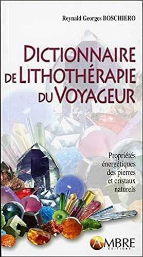 Dictionnaire de lithothérapie du voyageur : propriétés énergétiques des pierres et cristaux naturels