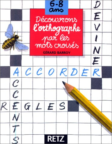 Découvrons l'orthographe par les mots croisés : 6-8 ans