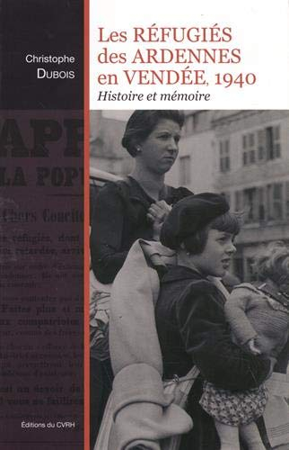 Les réfugiés des Ardennes en Vendée, 1940 : histoire et mémoire