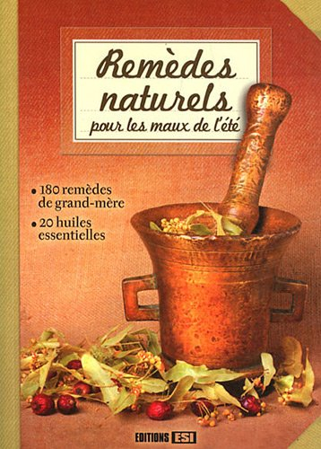 Remèdes naturels pour les maux de l'été : 180 remèdes de grand-mère, 20 huiles essentielles