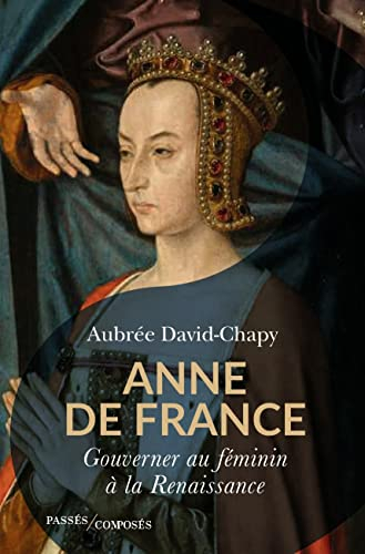 Anne de France : gouverner au féminin à la Renaissance