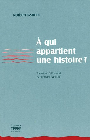 A qui appartient une histoire ? : des faits, des fictions, ainsi qu'une preuve contre toute vraisemb