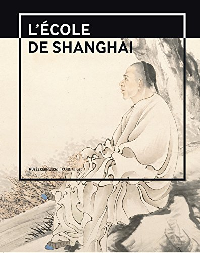 L'école de Shanghai, 1840-1920 : peintures et calligraphies du musée de Shanghai : exposition, Paris