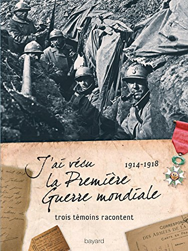 J'ai vécu la Première Guerre mondiale : 1914 - 1918, trois témoins racontent
