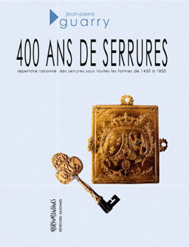 400 ans de serrures : répertoire raisonné des serrures sous toutes les formes de 1450 à 1850