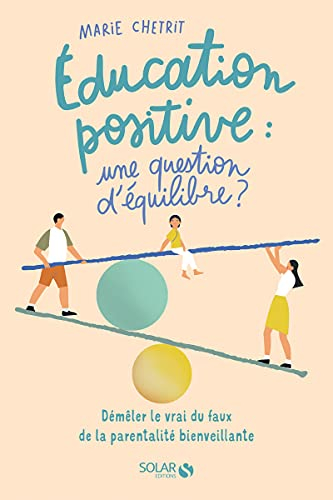 Education positive : une question d'équilibre ? : démêler le vrai du faux de la parentalité bienveil
