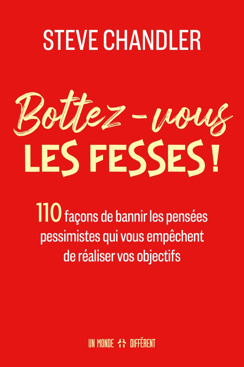 Bottez-vous les fesses ! : 110 façons de bannir les pensées pessimistes qui vous empêchent de réalis