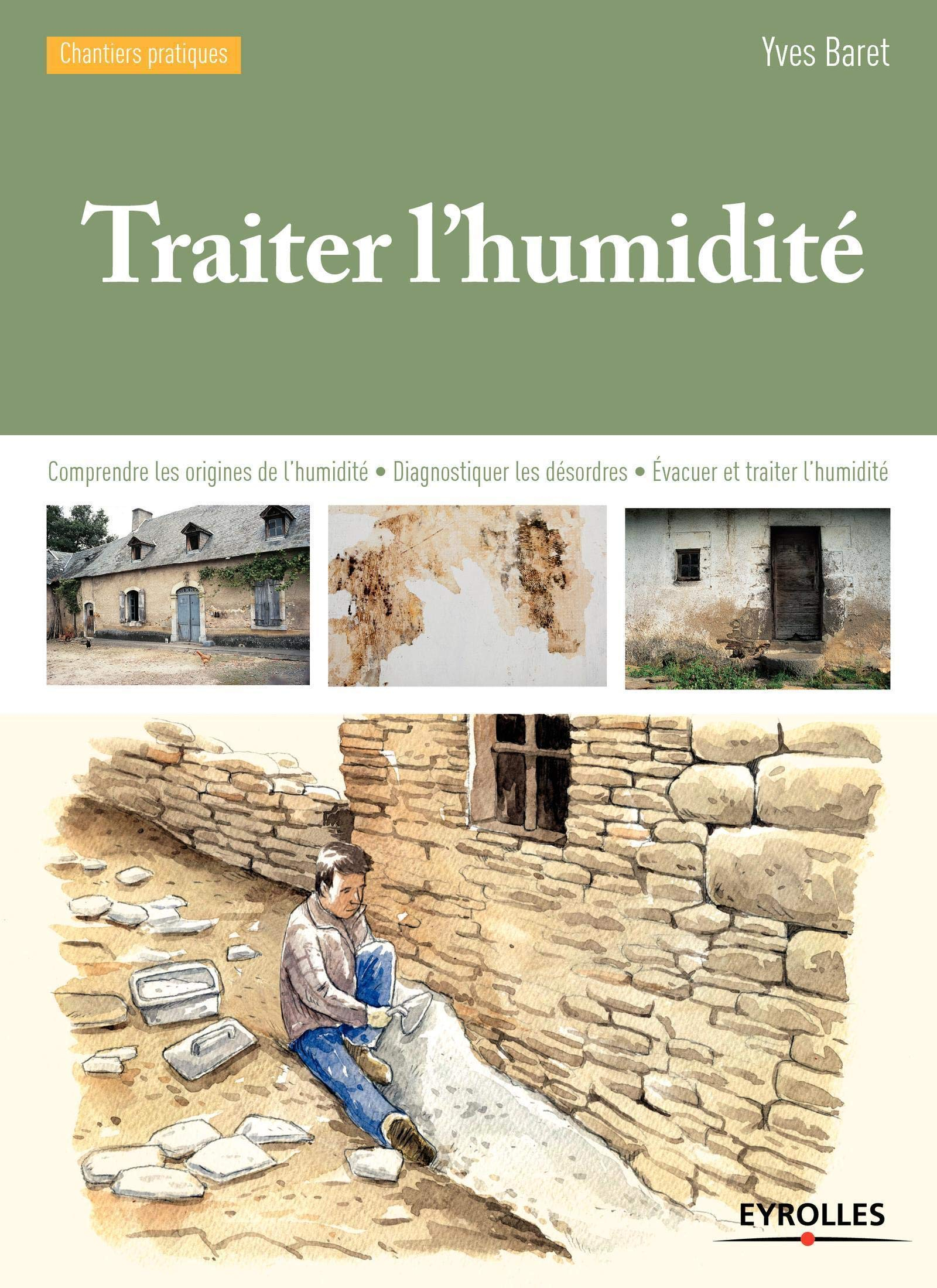 Traiter l'humidité : comprendre les origines de l'humidité, diagnostiquer les désordres, évacuer et 