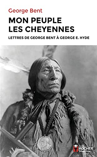 Mon peuple les Cheyennes : lettres de George Bent à George E. Hyde