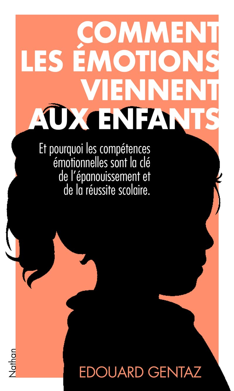 Comment les émotions viennent aux enfants : et pourquoi les compétences émotionnelles sont la clé de