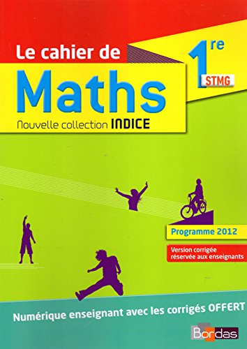 Indice Maths 1re STMG ? Cahier de l'élève (Éd.2016) - VERSION CORRIGÉE RÉSERVÉE AUX ENSEIGNANTS