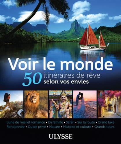 Voir le monde : 50 itinéraires de rêve selon vos envies