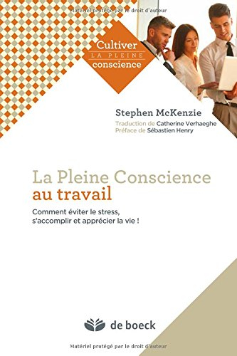 La pleine conscience au travail : comment éviter le stress, s'accomplir et apprécier la vie !