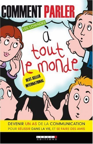 Comment parler à tout le monde : devenir un as de la communication pour réussir dans la vie et se fa