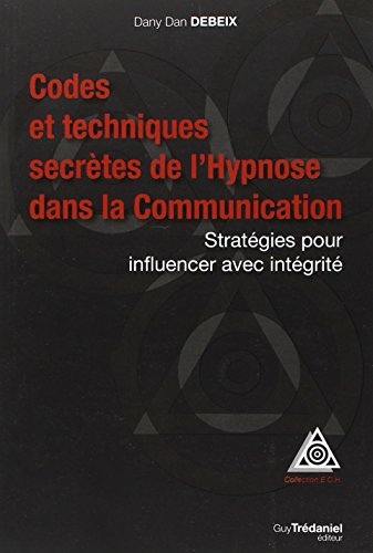 Codes et techniques secrètes de l'hypnose dans la communication : stratégies pour influencer avec in