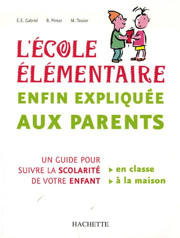 L'école élémentaire enfin expliquée aux parents : un guide pour suivre la scolarité de votre enfant 