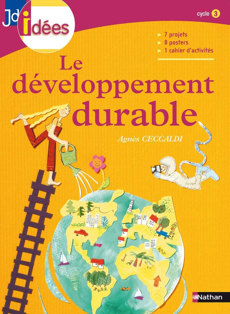 Le développement durable : 7 projets, 8 posters, 1 cahier d'activités : cycle 3