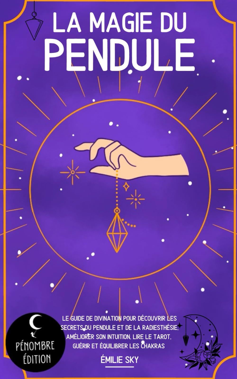 La magie du pendule: Le guide de divination pour découvrir les secrets du pendule et de la radiesthé