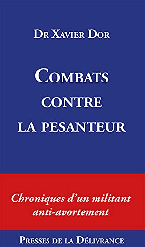Combats contre la pesanteur: Chroniques d'un militant anti-avortement