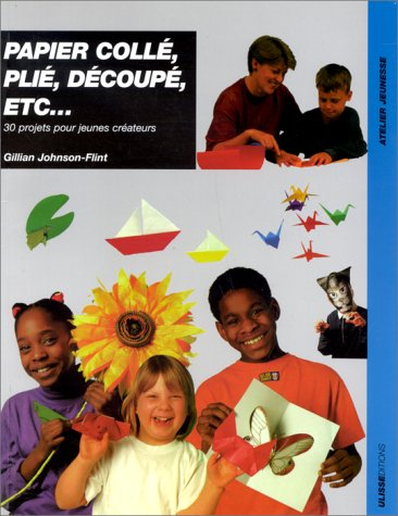 Papier collé, plié, découpé, etc. : 30 projets pour jeunes créateurs