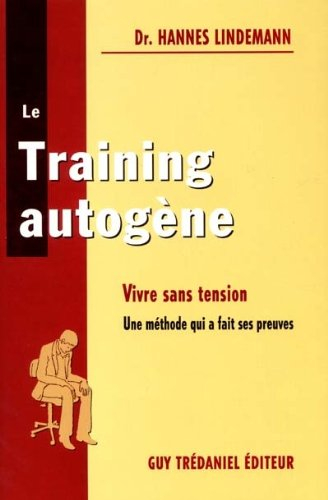 Le training autogène : vivre sans tension : une méthode qui a fait ses preuves
