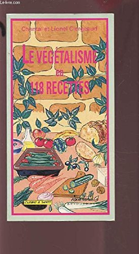 Le Végétalisme en 118 recettes : théorie et pratique pour un régime désintoxiquant