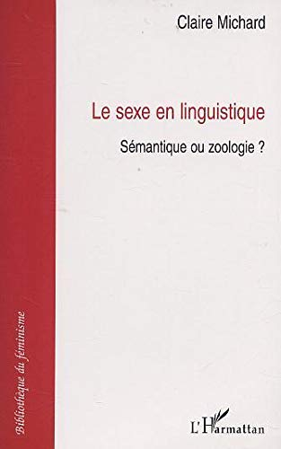 Le sexe en linguistique : sémantique ou zoologie ?. Vol. 1. Les analyses du genre lexical et grammat