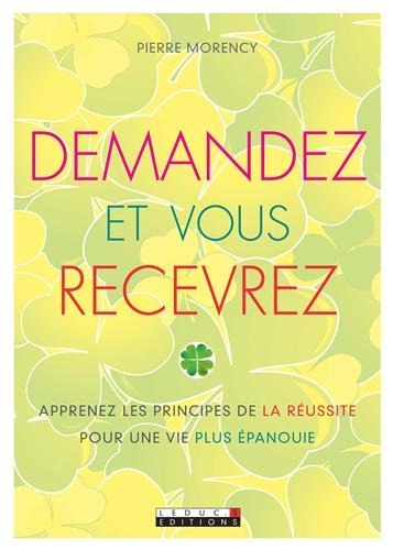 Demandez et vous recevrez : apprenez les principes de la réussite pour une vie plus épanouie