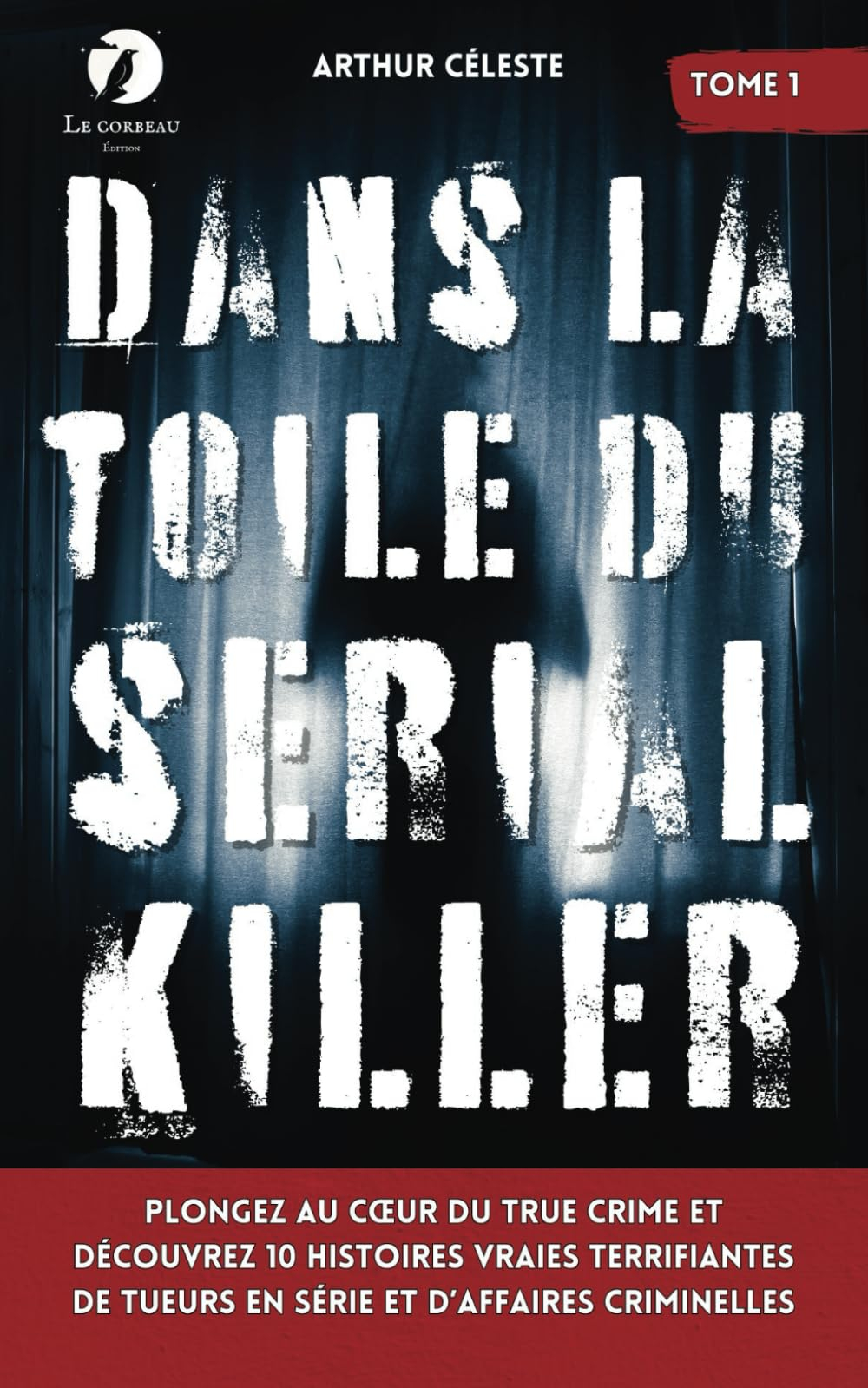 Dans la toile du Serial Killer: Plongez au cœur du true crime et découvrez 10 histoires vraies terri