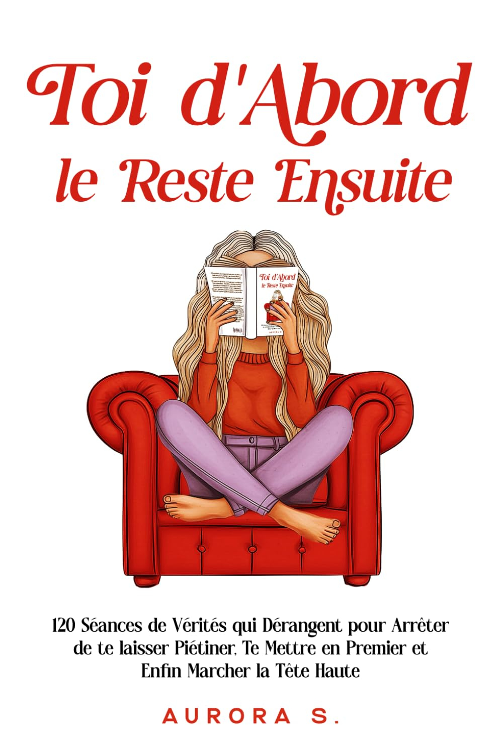 Toi d'Abord, le Reste Ensuite: 120 Séances de Vérités qui Dérangent pour Arrêter de te laisser Piéti