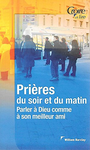 Prières du soir et du matin. Vol. 1. Parler à Dieu comme à son meilleur ami