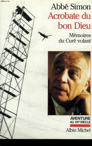 Acrobate du bon Dieu : mémoires du curé volant