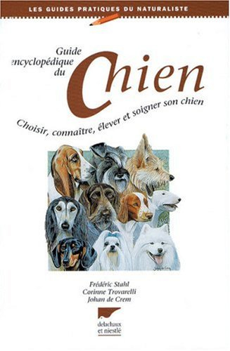 Guide encyclopédique du chien : choisir, connaître, élever et soigner son chien