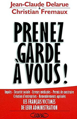 Prenez garde à vous ! : impôts, sécurité sociale, erreurs médicales, permis de construire, création 