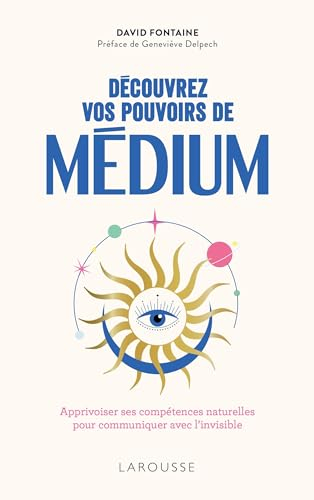 Découvrez vos pouvoirs de médium : apprivoiser ses compétences naturelles pour communiquer avec l'in