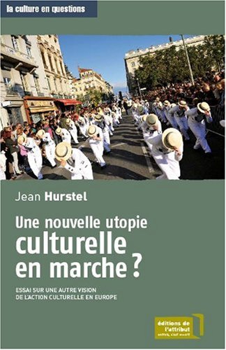 Une nouvelle utopie culturelle en marche ? : essai sur une autre vision de l'action culturelle en Eu