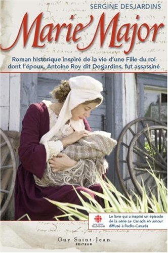 Marie Major : roman historique inspiré de la vie d'une fille du roi dont l'époux, Antoine Roy dit De