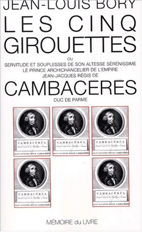 Les cinq girouettes ou Servitudes et souplesses de son Altesse Sérénissime le prince archichancelier