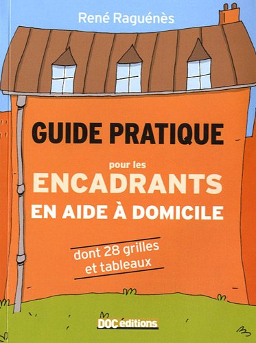 Guide pratique pour les encadrants en aide à domicile : dont 28 grilles et tableaux