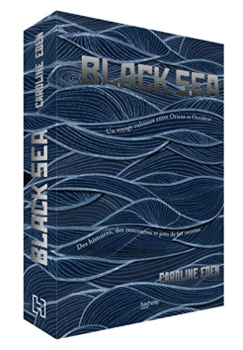 Black Sea : un voyage culinaire entre Orient et Occident : des histoires, des rencontres et près de 