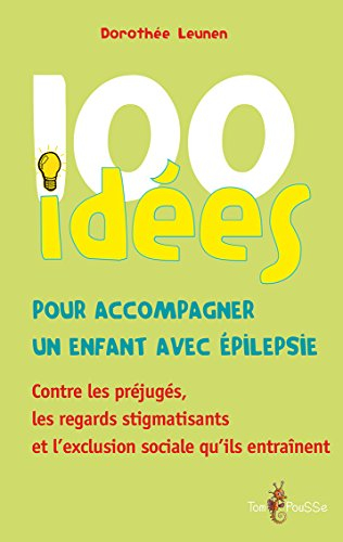 100 idées pour accompagner un enfant avec épilepsie : contre les préjugés, les regards stigmatisants