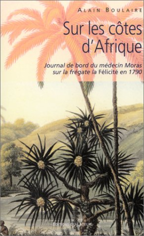Sur les côtes d'Afrique : journal de bord du médecin Moras sur la frégate la Félicité