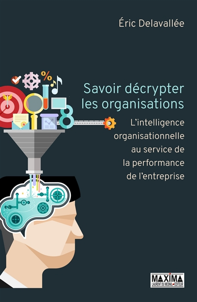 Savoir décrypter les organisations : l'intelligence organisationnelle au service de la performance d